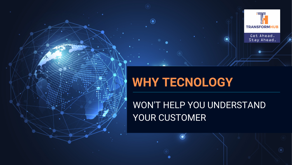 Why Technology Won’t Help You Understand Your Customers